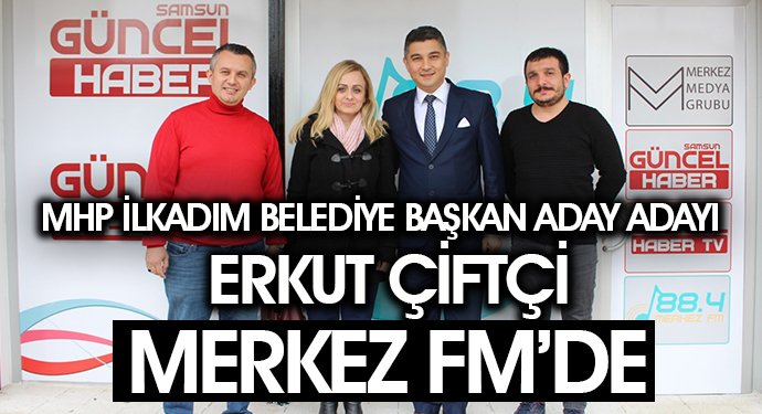 MHP İlkadım Belediye Başkan Aday Adayı Erkut Çiftçi Merkez FM(88.4)'de