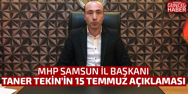 MHP Samsun İl Başkanı Tekin'in 15 Temmuz Açıklaması