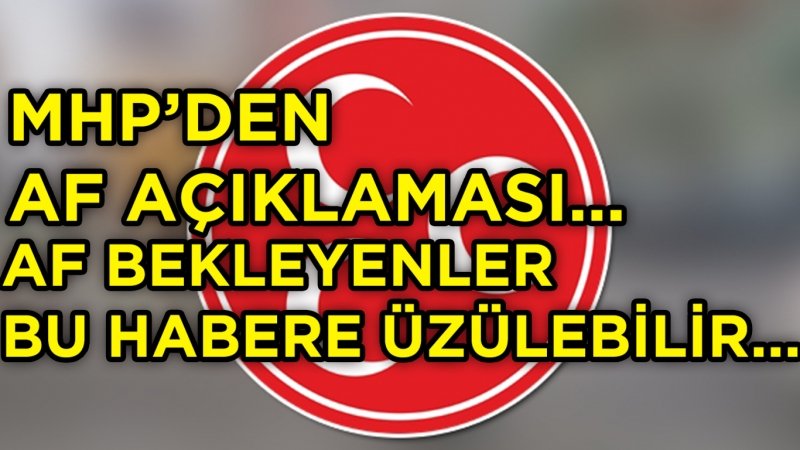 MHP'DEN AF AÇIKLAMASI! AF NE ZAMAN ÇIKACAK! AF ÇIKACAK MI ?