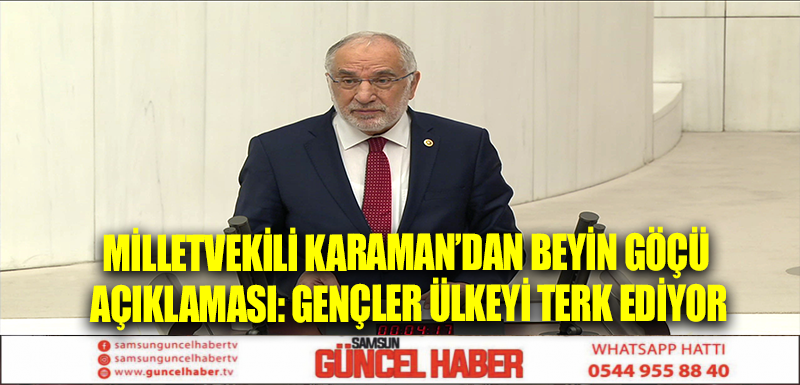 Milletvekili Karaman’dan beyin göçü açıklaması: Gençler ülkeyi terk ediyor