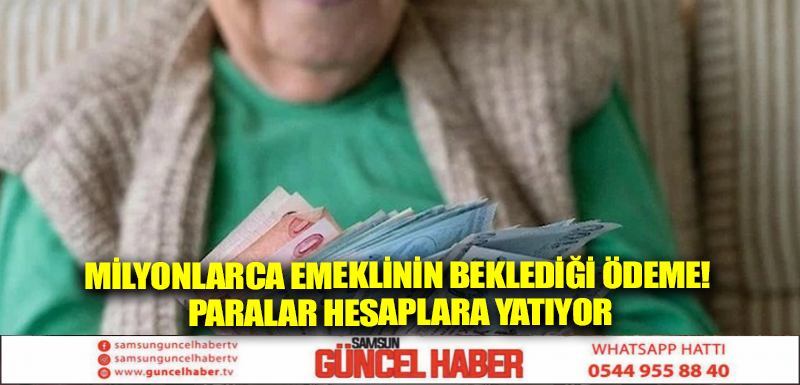 Milyonlarca emeklinin beklediği ödeme! Paralar hesaplara yatıyor