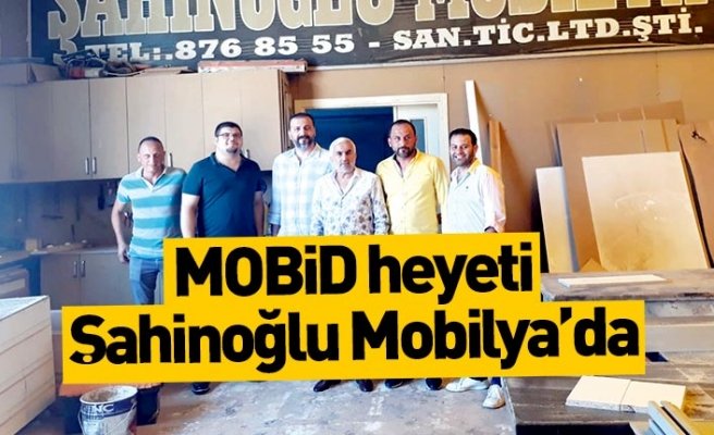 MOBİD heyeti Şahinoğlu Mobilya’da