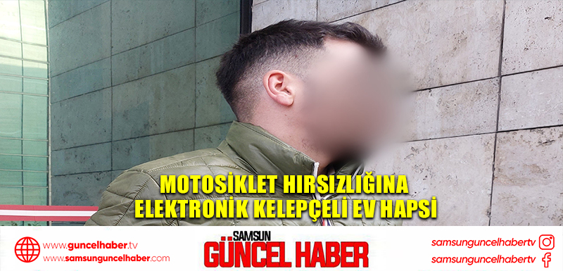 Motosiklet hırsızlığına elektronik kelepçeli ev hapsi