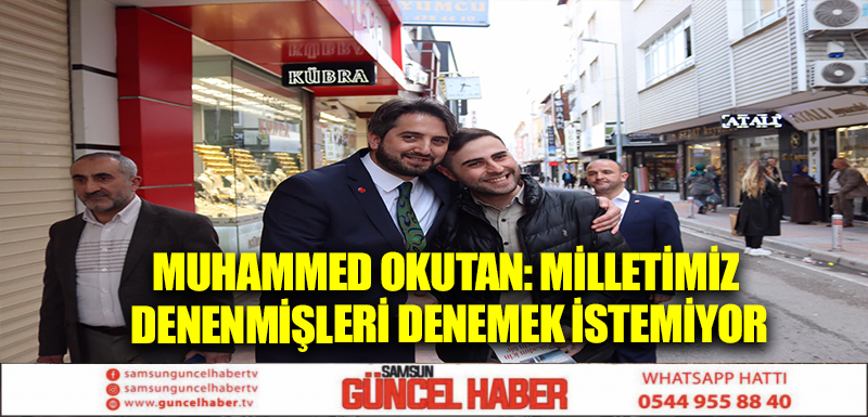 Muhammed Okutan: Milletimiz denenmişleri denemek istemiyor