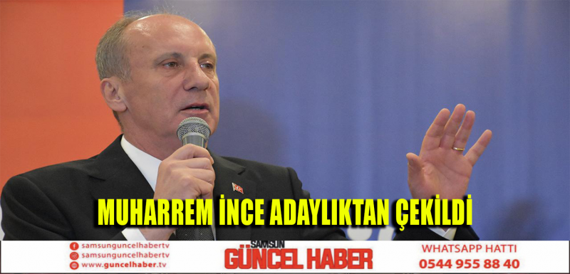 MUHARREM İNCE ADAYLIKTAN ÇEKİLDİ