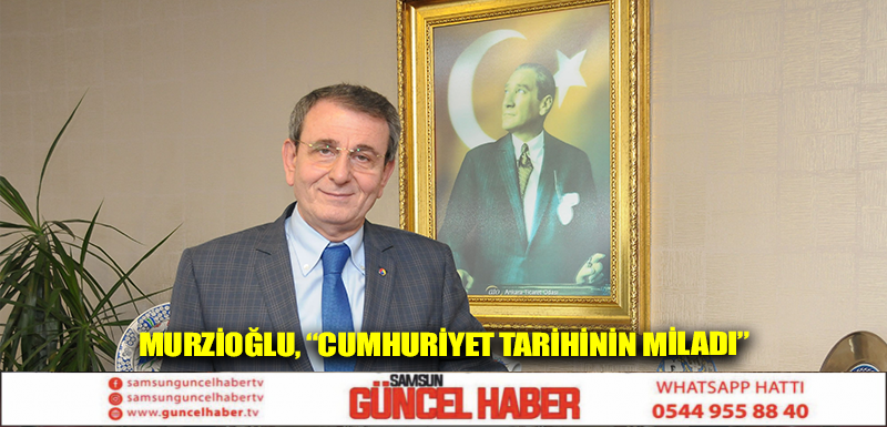 Murzioğlu, “Cumhuriyet tarihinin miladı”