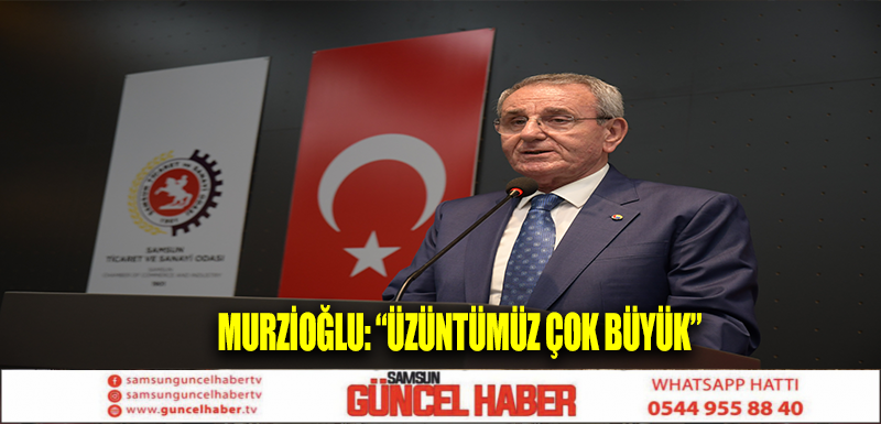 Murzioğlu: “Üzüntümüz çok büyük”