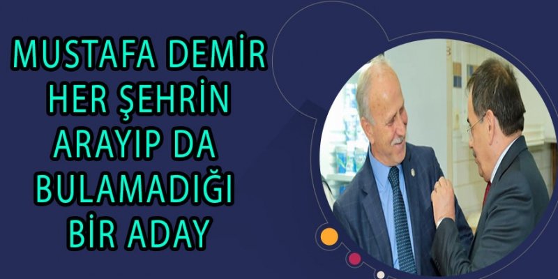 MUSTAFA DEMİR HER ŞEHRİN ARAYIP DA BULAMADIĞI BİR ADAY