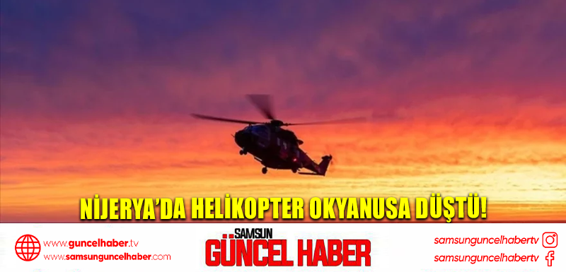 Nijerya’da helikopter okyanusa düştü!