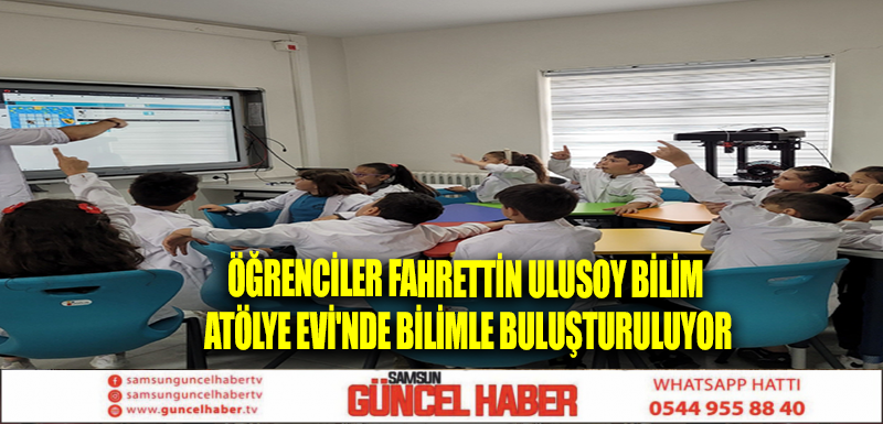 Öğrenciler Fahrettin Ulusoy Bilim Atölye Evi'nde bilimle buluşturuluyor