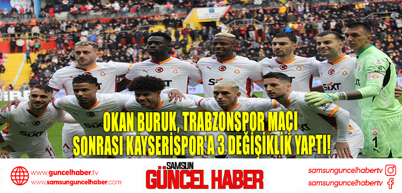 Okan Buruk, Trabzonspor Maçı Sonrası Kayserispor'a 3 Değişiklik Yaptı!