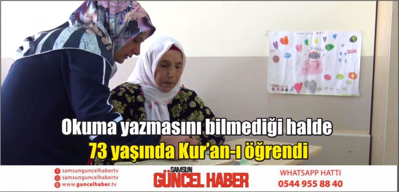 Okuma yazmasını bilmediği halde 73 yaşında Kur’an-ı öğrendi