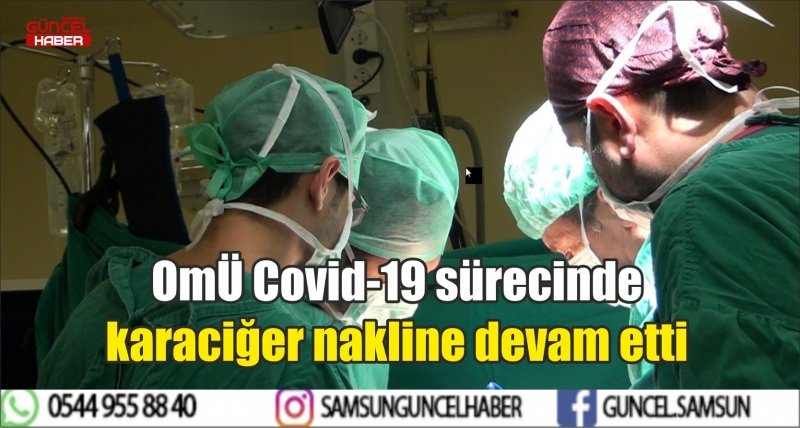 OMÜ Covid-19 sürecinde karaciğer nakline devam etti 