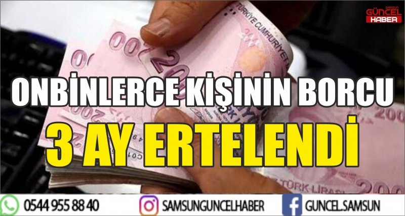 ONBİNLERCE KİŞİNİN BORCU 3 AY ERTELENDİ