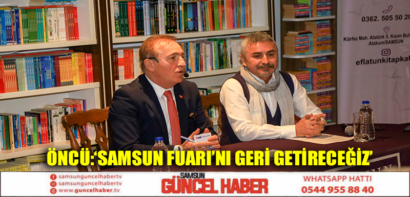 ÖNCÜ: ‘SAMSUN FUARI’NI GERİ GETİRECEĞİZ’