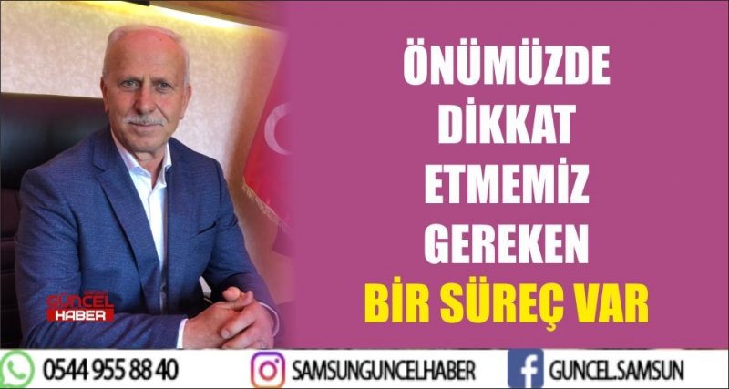 ÖNÜMÜZDE DİKKAT ETMEMİZ GEREKEN BİR SÜREÇ VAR