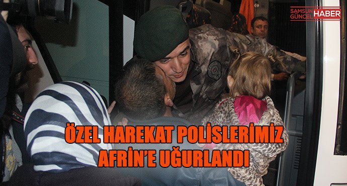 Özel harekat polisleri dualarla Afrin'e uğurlandı