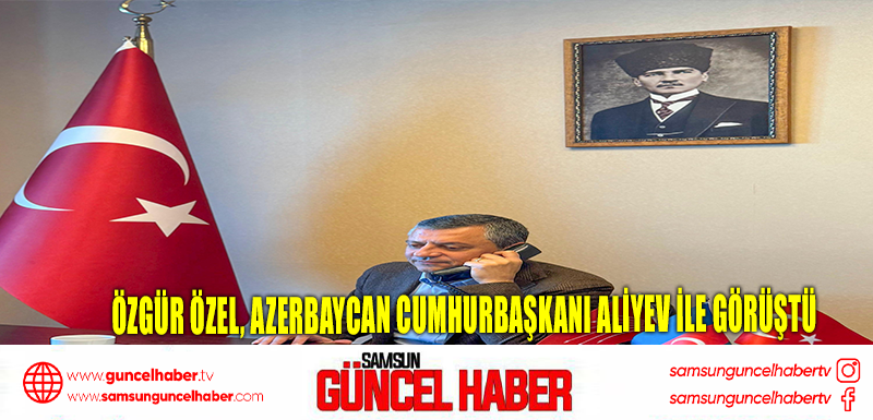 Özgür Özel, Azerbaycan Cumhurbaşkanı Aliyev ile görüştü