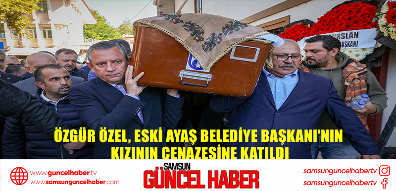 Özgür Özel, eski Ayaş Belediye Başkanı'nın kızının cenazesine katıldı