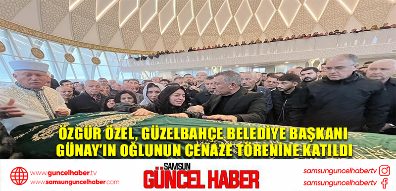 Özgür Özel, Güzelbahçe Belediye Başkanı Günay’ın oğlunun cenaze törenine katıldı