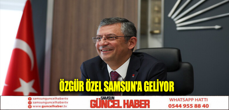 Özgür Özel Samsun'a geliyor