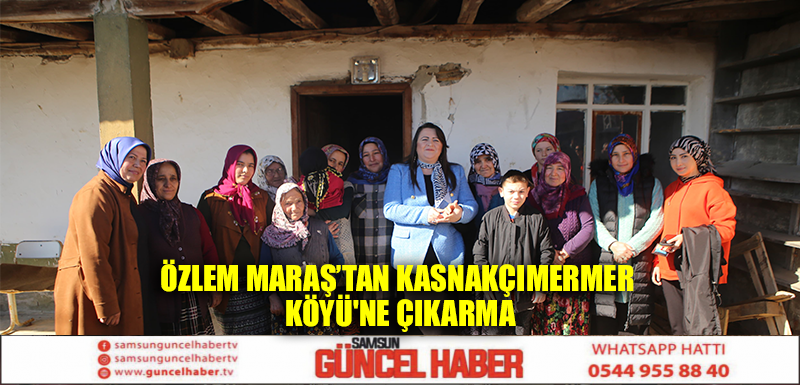 Özlem Maraş’tan Kasnakçımermer Köyü'ne Çıkarma