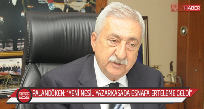 PALANDÖKEN: “YENİ NESİL YAZARKASADA ESNAFA ERTELEME GELDİ” 