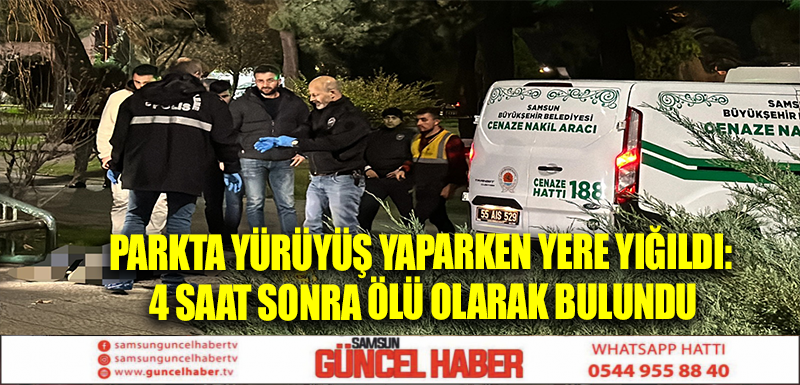 Parkta yürüyüş yaparken yere yığıldı: 4 saat sonra ölü olarak bulundu