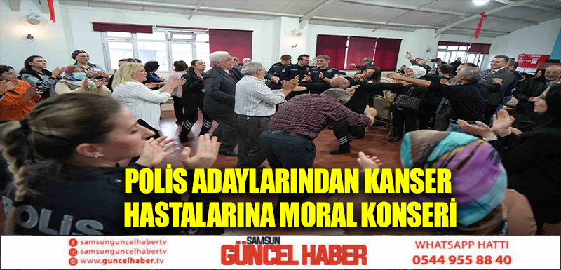 Polis adaylarından kanser hastalarına moral konseri