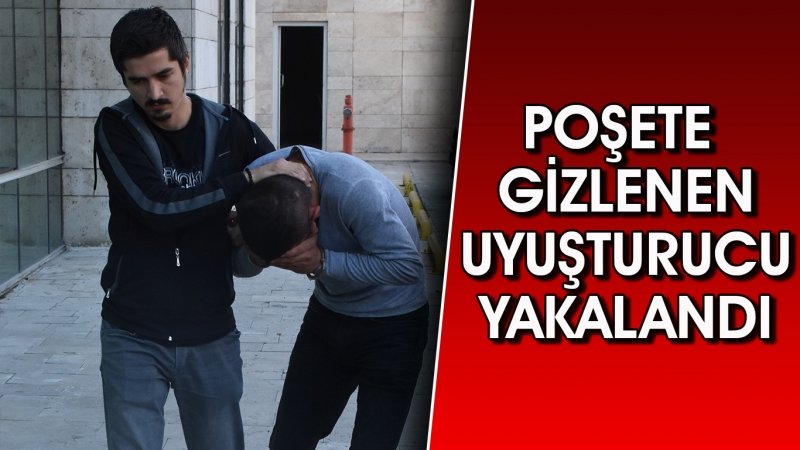 POŞETE GİZLENEN UYUŞTURUCU YAKALANDI