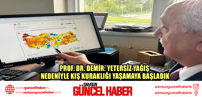 Prof. Dr. Demir: Yetersiz yağış nedeniyle kış kuraklığı yaşamaya başladık