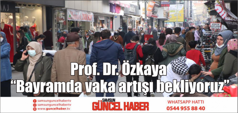 Prof. Dr. Özkaya: “Bayramda vaka artışı bekliyoruz”