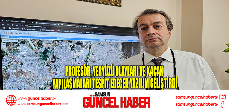 Profesör, yeryüzü olayları ve kaçak yapılaşmaları tespit edecek yazılım geliştirdi