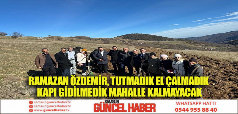 Ramazan Özdemir, tutmadık el çalmadık kapı gidilmedik mahalle kalmayacak