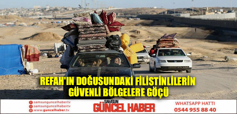 Refah'ın doğusundaki Filistinlilerin güvenli bölgelere göçü