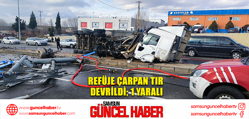 Refüje çarpan TIR devrildi; 1 yaralı