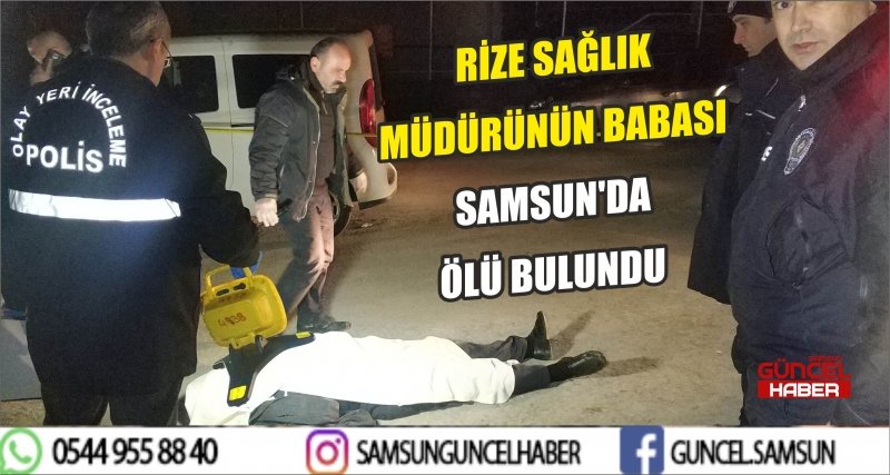 RİZE SAĞLIK MÜDÜRÜNÜN BABASI SAMSUN'DA ÖLÜ BULUNDU