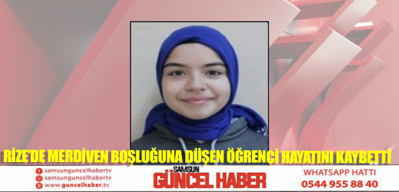 Rize’de merdiven boşluğuna düşen öğrenci hayatını kaybetti