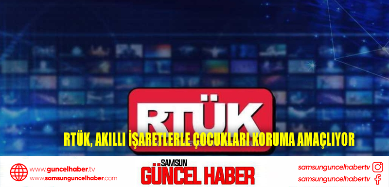 RTÜK, akıllı işaretlerle çocukları koruma amaçlıyor