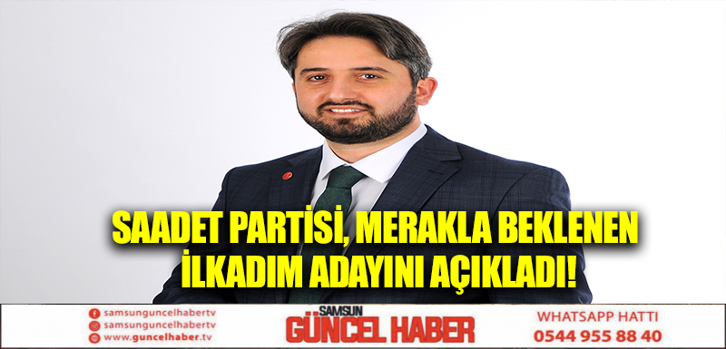 Saadet Partisi, merakla beklenen İlkadım adayını açıkladı!