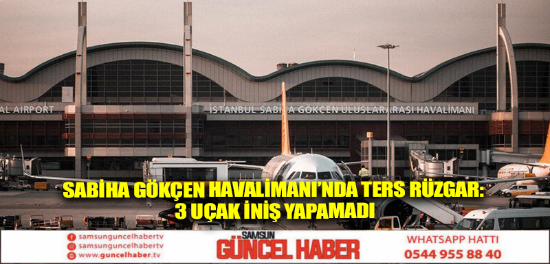 Sabiha Gökçen Havalimanı’nda ters rüzgar: 3 uçak iniş yapamadı