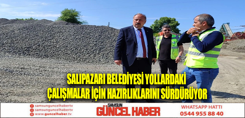 Salıpazarı Belediyesi yollardaki çalışmalar için hazırlıklarını sürdürüyor