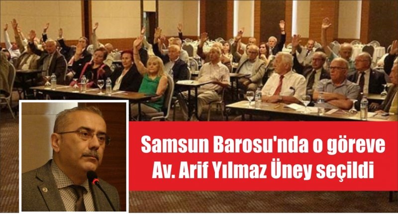 Samsun Barosu'nda o göreve Av. Arif Yılmaz Üney seçildi 