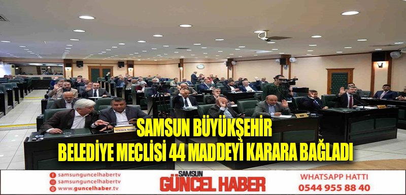 Samsun Büyükşehir Belediye Meclisi 44 maddeyi karara bağladı