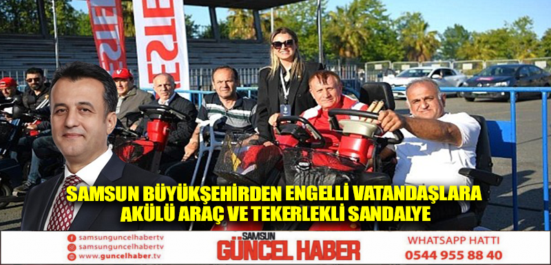 Samsun Büyükşehirden engelli vatandaşlara akülü araç ve tekerlekli sandalye