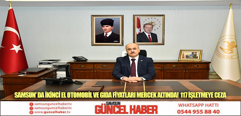 SAMSUN' DA İKİNCİ EL OTOMOBİL VE GIDA FİYATLARI MERCEK ALTINDA! 117 İŞLETMEYE CEZA