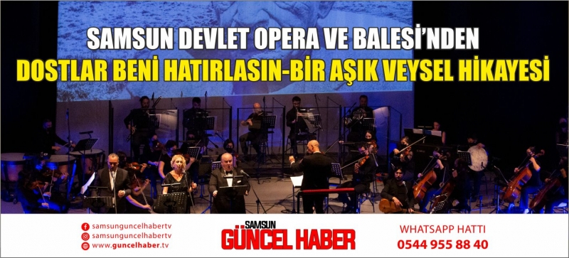 SAMSUN DEVLET OPERA VE BALESİ’NDEN DOSTLAR BENİ HATIRLASIN-BİR AŞIK VEYSEL HİKAYESİ