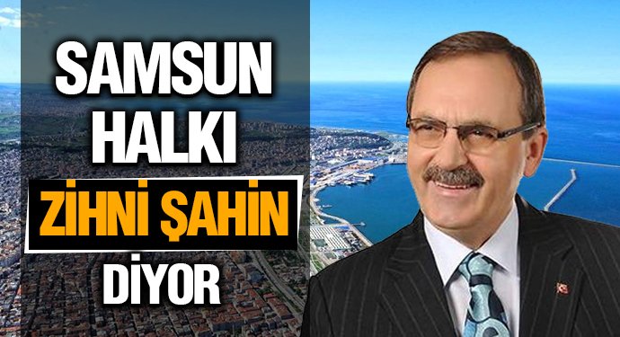 Samsun Halkı Zihni Şahin Diyor