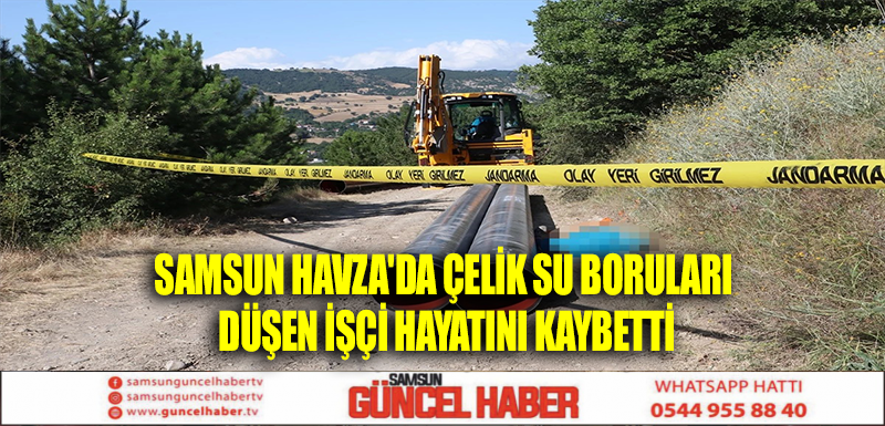 Samsun Havza'da Çelik Su Boruları Düşen İşçi Hayatını Kaybetti