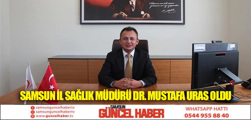 Samsun İl Sağlık Müdürü Dr. Mustafa Uras oldu